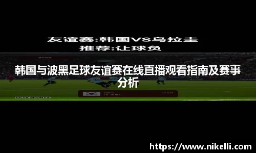 韩国与波黑足球友谊赛在线直播观看指南及赛事分析